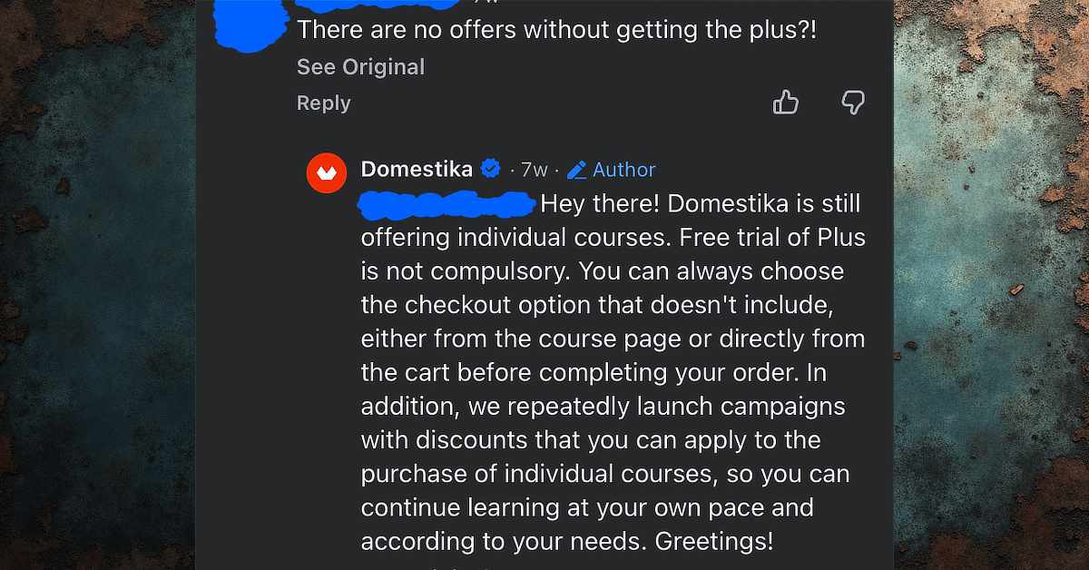 Screenshot of a comment thread on a dark-themed interface. A user comment at the top says, “There are no offers without getting the plus?!” Below it, an official reply from Domestika (with a verified badge and labeled “Author”) explains that individual courses are still available without subscribing to Plus. The response states that the Plus free trial is optional and that users can select a checkout option without it from the course page or cart. It also mentions that Domestika regularly runs discount campaigns for individual courses so people can continue learning at their own pace.